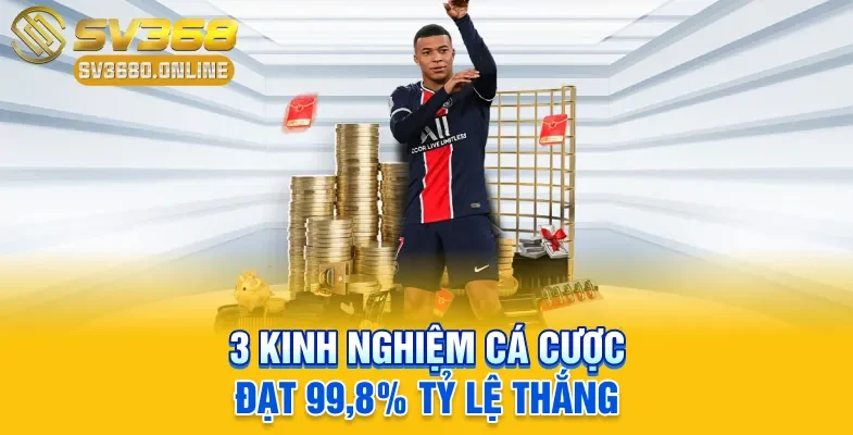 3 kinh nghiệm cá cược đạt 99,8% tỷ lệ thắng